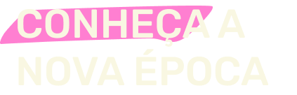 Conheça a Nova Época
